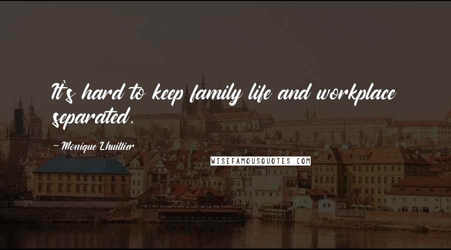 Monique Lhuillier Quotes: It's hard to keep family life and workplace separated.