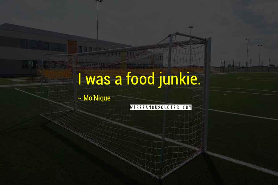 Mo'Nique Quotes: I was a food junkie.