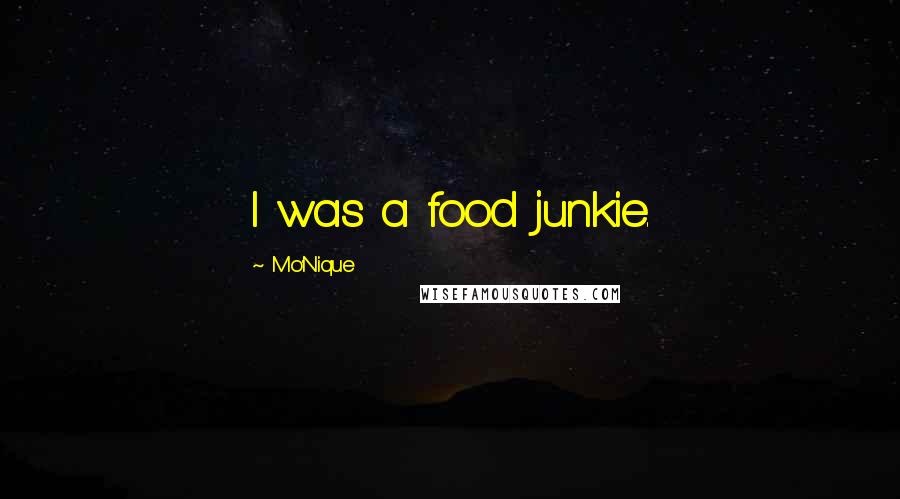 Mo'Nique Quotes: I was a food junkie.