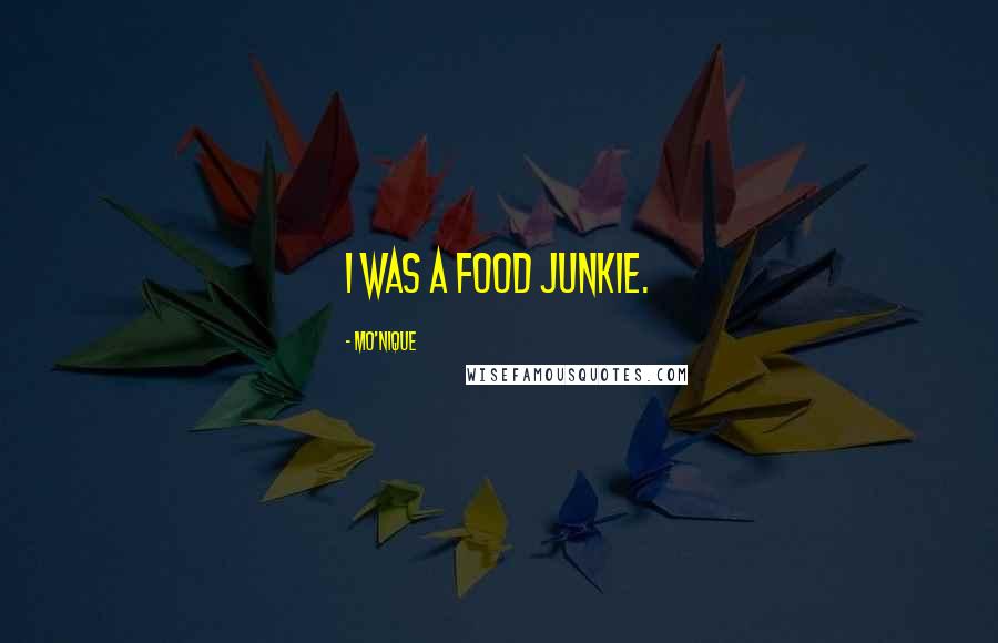 Mo'Nique Quotes: I was a food junkie.