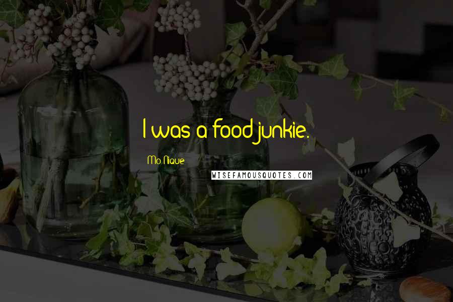 Mo'Nique Quotes: I was a food junkie.