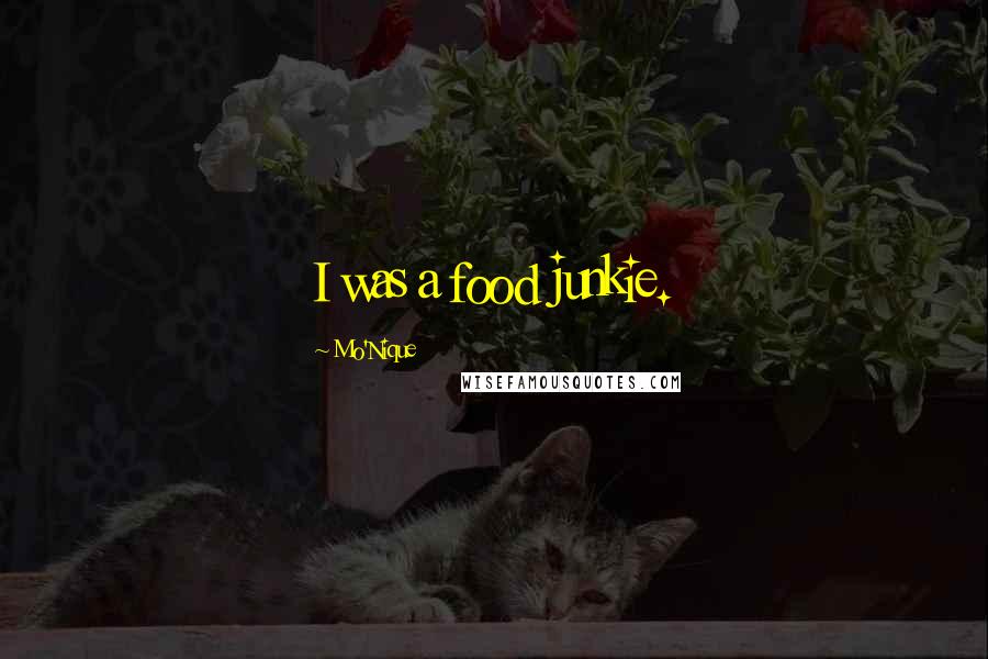 Mo'Nique Quotes: I was a food junkie.
