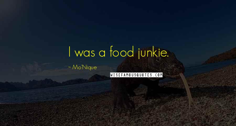 Mo'Nique Quotes: I was a food junkie.
