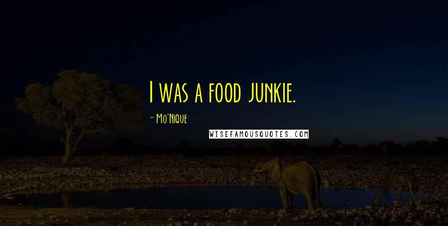 Mo'Nique Quotes: I was a food junkie.