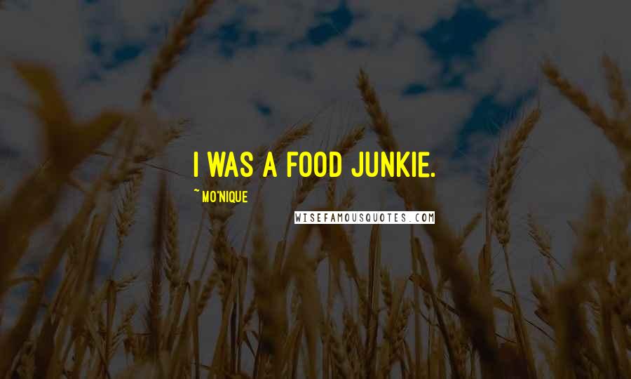 Mo'Nique Quotes: I was a food junkie.
