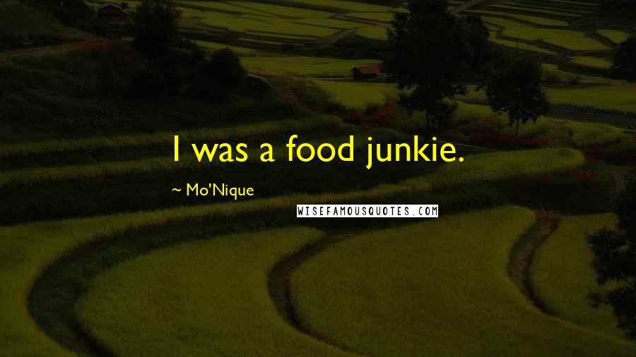 Mo'Nique Quotes: I was a food junkie.