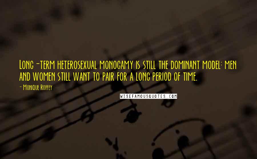 Monique Roffey Quotes: Long-term heterosexual monogamy is still the dominant model: men and women still want to pair for a long period of time.