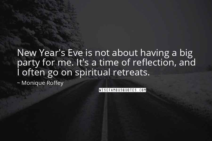 Monique Roffey Quotes: New Year's Eve is not about having a big party for me. It's a time of reflection, and I often go on spiritual retreats.