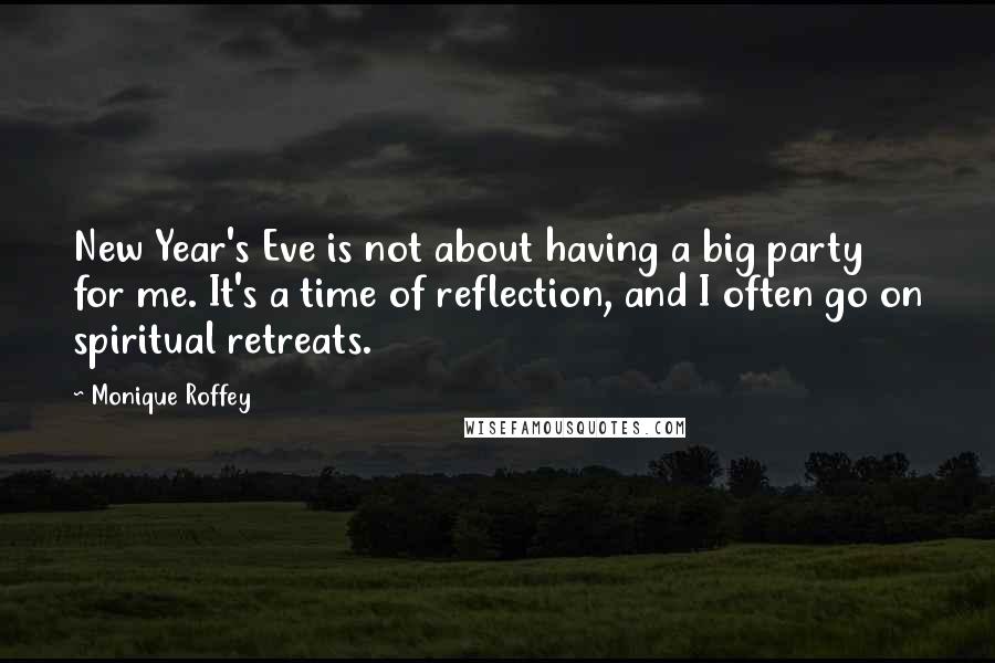 Monique Roffey Quotes: New Year's Eve is not about having a big party for me. It's a time of reflection, and I often go on spiritual retreats.