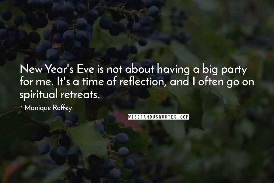 Monique Roffey Quotes: New Year's Eve is not about having a big party for me. It's a time of reflection, and I often go on spiritual retreats.