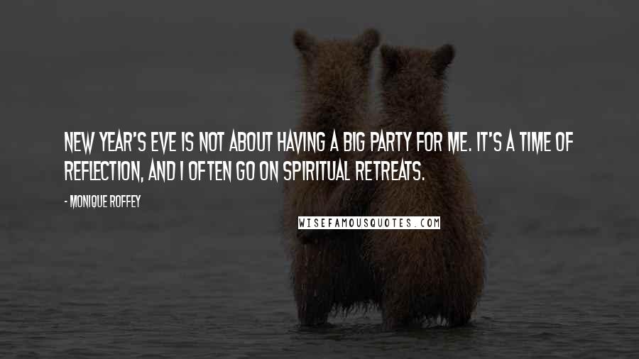Monique Roffey Quotes: New Year's Eve is not about having a big party for me. It's a time of reflection, and I often go on spiritual retreats.