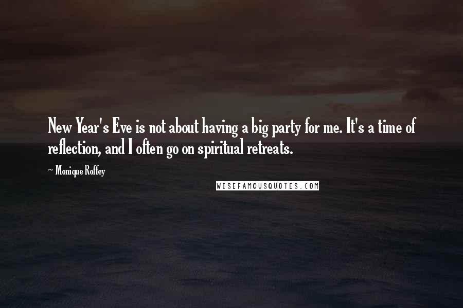 Monique Roffey Quotes: New Year's Eve is not about having a big party for me. It's a time of reflection, and I often go on spiritual retreats.