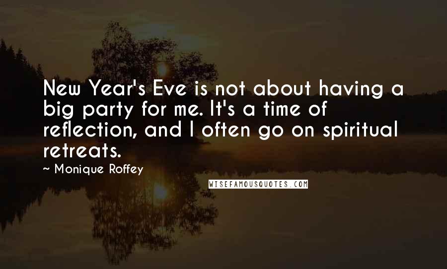 Monique Roffey Quotes: New Year's Eve is not about having a big party for me. It's a time of reflection, and I often go on spiritual retreats.