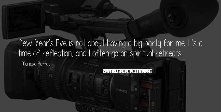 Monique Roffey Quotes: New Year's Eve is not about having a big party for me. It's a time of reflection, and I often go on spiritual retreats.