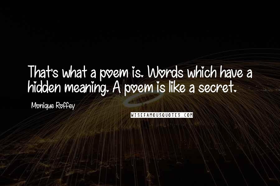 Monique Roffey Quotes: That's what a poem is. Words which have a hidden meaning. A poem is like a secret.