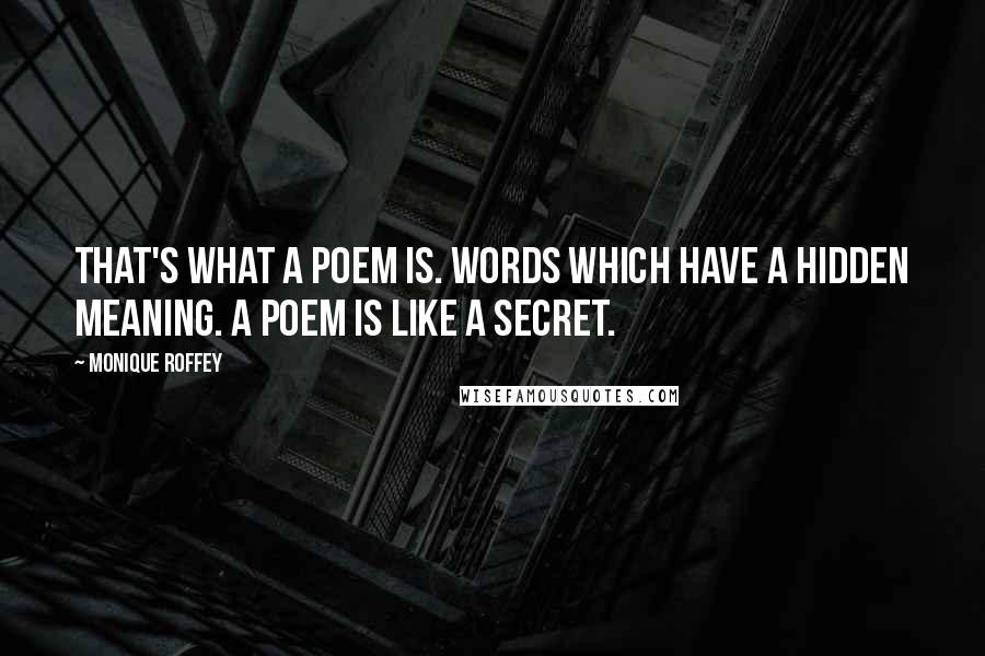 Monique Roffey Quotes: That's what a poem is. Words which have a hidden meaning. A poem is like a secret.