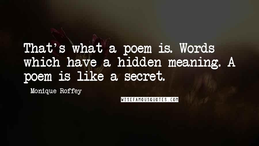 Monique Roffey Quotes: That's what a poem is. Words which have a hidden meaning. A poem is like a secret.