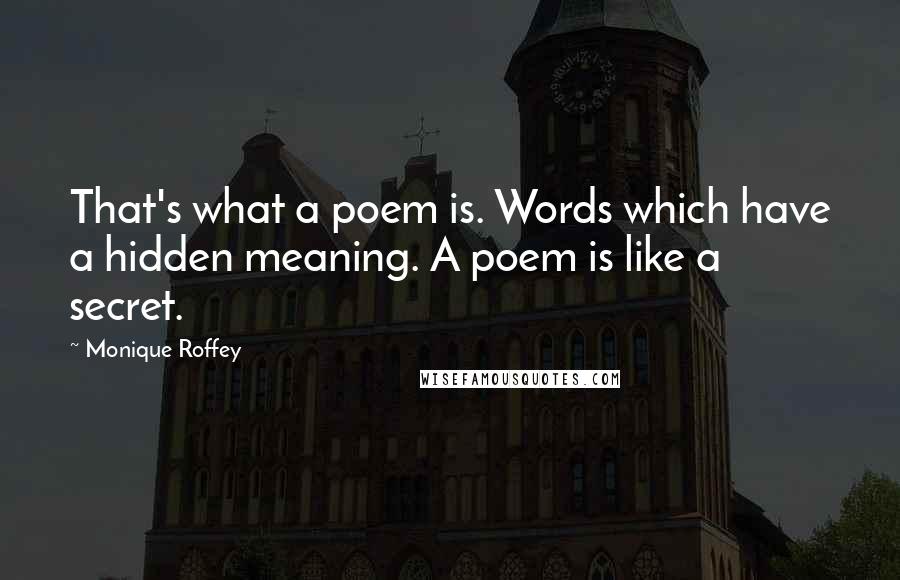 Monique Roffey Quotes: That's what a poem is. Words which have a hidden meaning. A poem is like a secret.