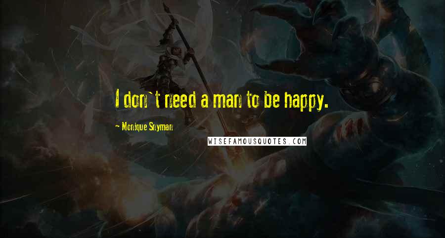 Monique Snyman Quotes: I don't need a man to be happy.