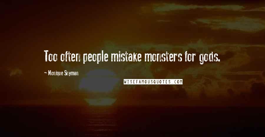 Monique Snyman Quotes: Too often people mistake monsters for gods.