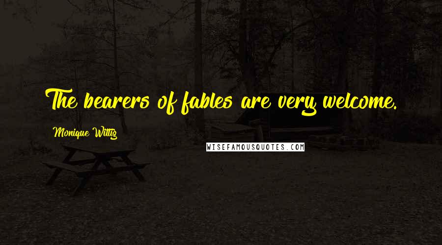 Monique Wittig Quotes: The bearers of fables are very welcome.