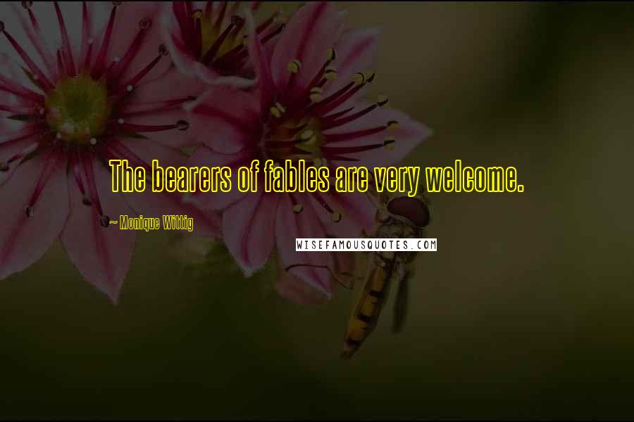 Monique Wittig Quotes: The bearers of fables are very welcome.