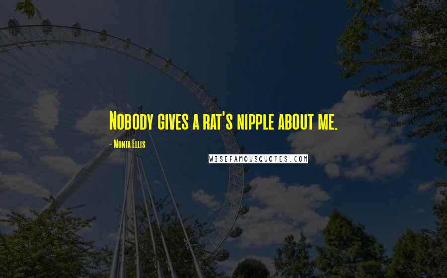 Monta Ellis Quotes: Nobody gives a rat's nipple about me.