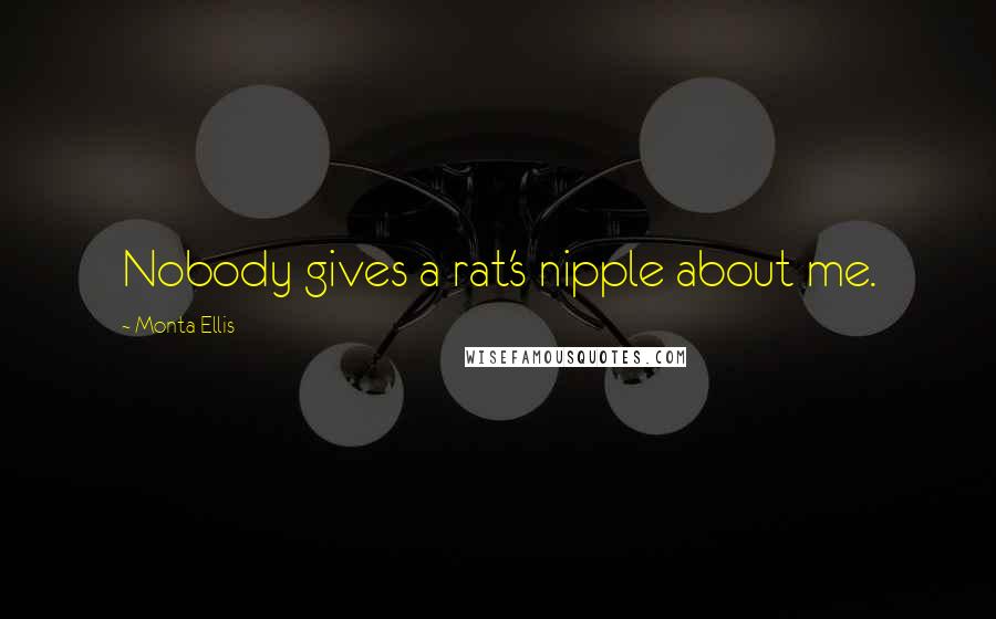 Monta Ellis Quotes: Nobody gives a rat's nipple about me.