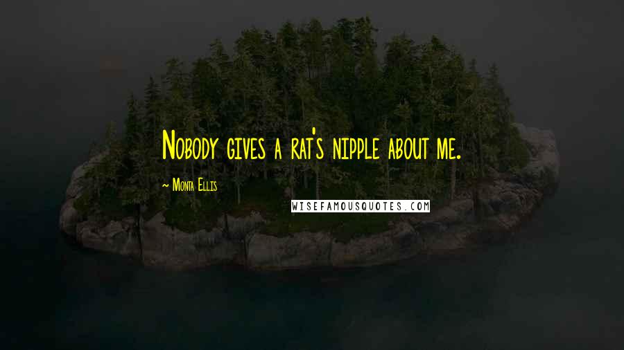 Monta Ellis Quotes: Nobody gives a rat's nipple about me.
