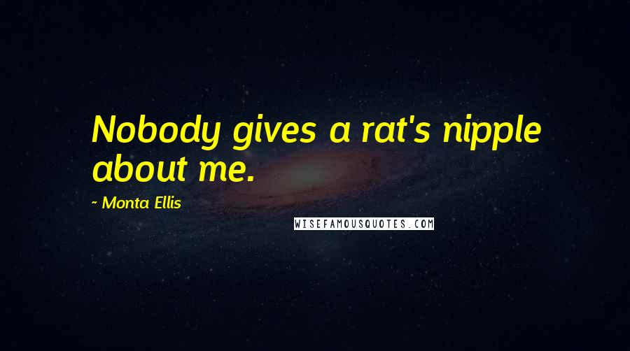 Monta Ellis Quotes: Nobody gives a rat's nipple about me.