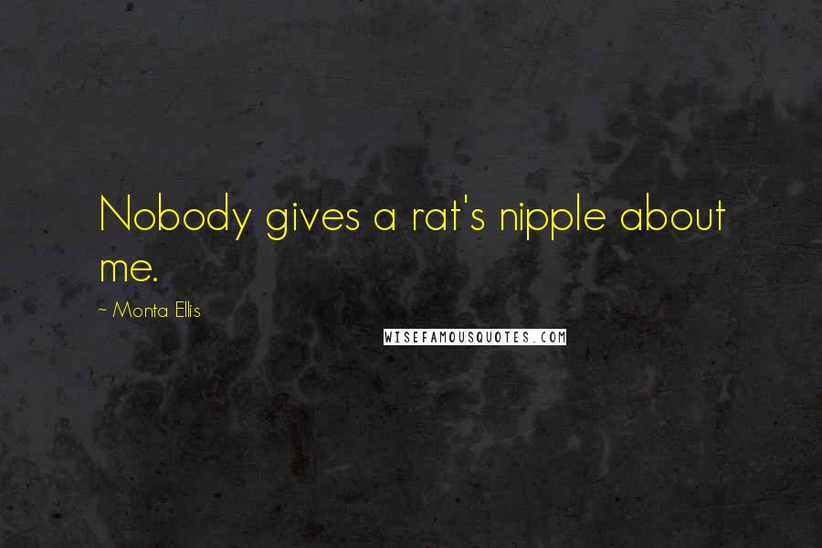 Monta Ellis Quotes: Nobody gives a rat's nipple about me.