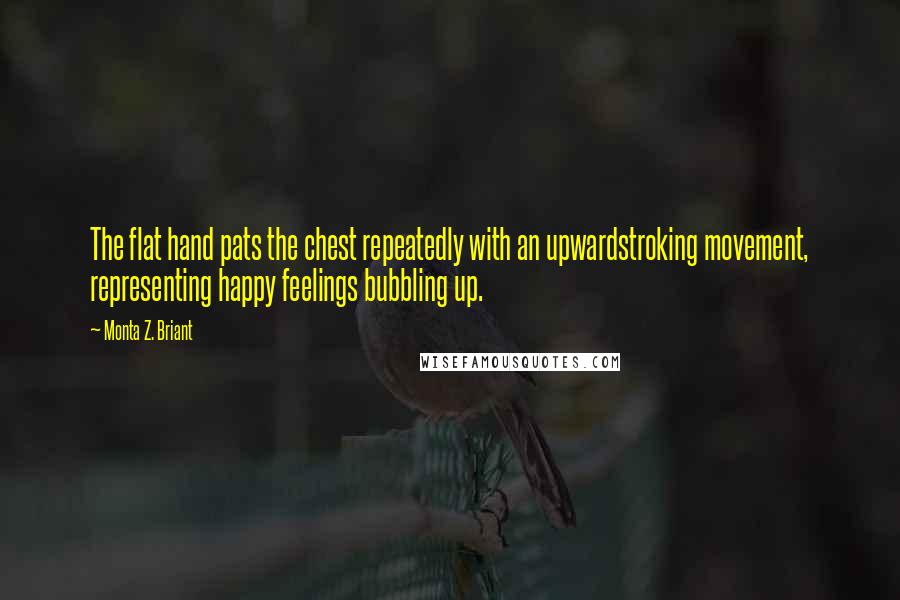 Monta Z. Briant Quotes: The flat hand pats the chest repeatedly with an upwardstroking movement, representing happy feelings bubbling up.