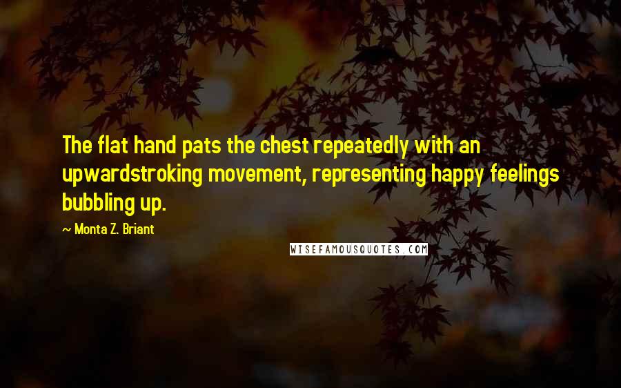 Monta Z. Briant Quotes: The flat hand pats the chest repeatedly with an upwardstroking movement, representing happy feelings bubbling up.