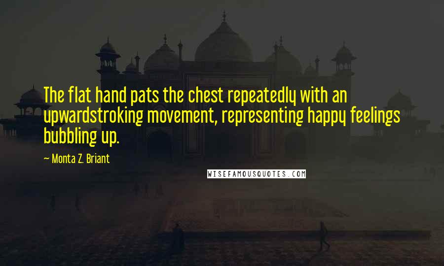 Monta Z. Briant Quotes: The flat hand pats the chest repeatedly with an upwardstroking movement, representing happy feelings bubbling up.