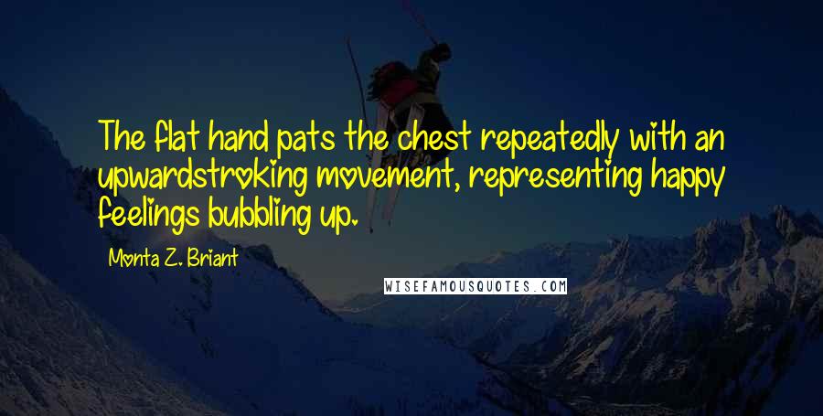 Monta Z. Briant Quotes: The flat hand pats the chest repeatedly with an upwardstroking movement, representing happy feelings bubbling up.