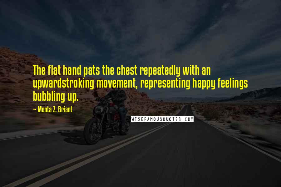 Monta Z. Briant Quotes: The flat hand pats the chest repeatedly with an upwardstroking movement, representing happy feelings bubbling up.