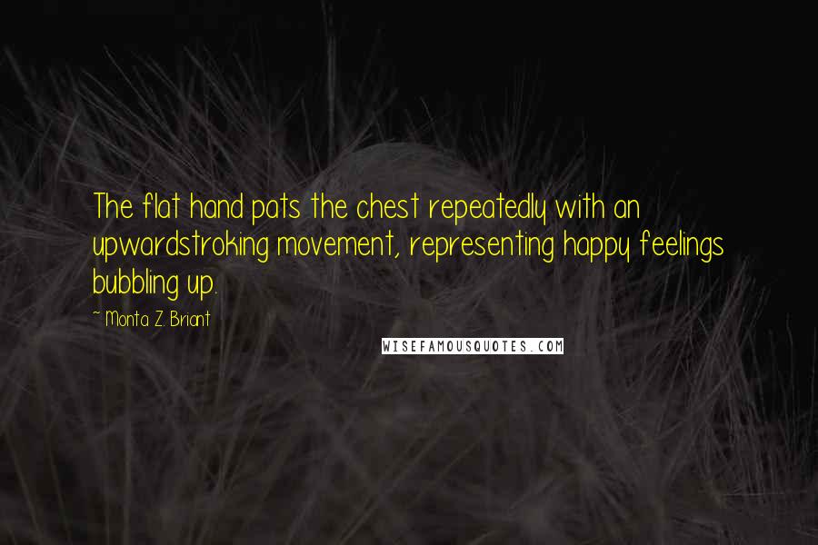 Monta Z. Briant Quotes: The flat hand pats the chest repeatedly with an upwardstroking movement, representing happy feelings bubbling up.