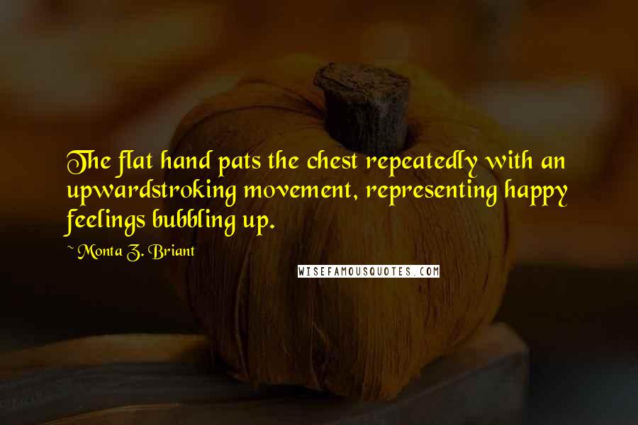 Monta Z. Briant Quotes: The flat hand pats the chest repeatedly with an upwardstroking movement, representing happy feelings bubbling up.