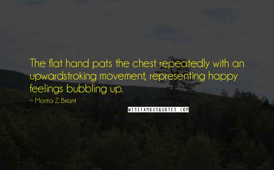 Monta Z. Briant Quotes: The flat hand pats the chest repeatedly with an upwardstroking movement, representing happy feelings bubbling up.