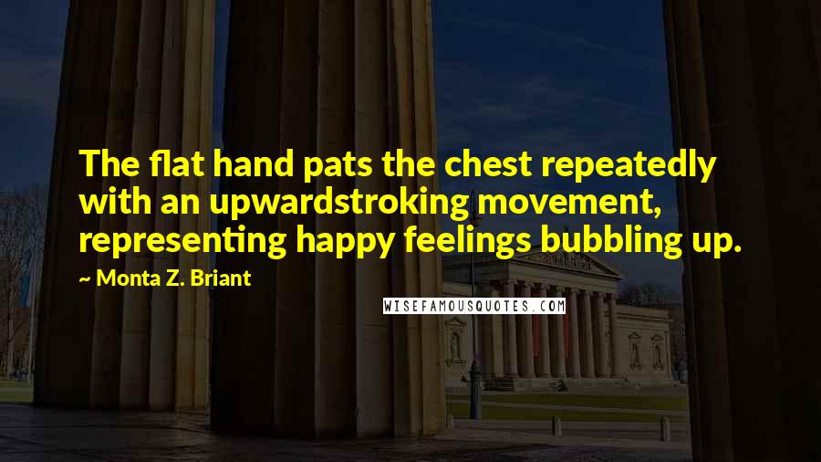 Monta Z. Briant Quotes: The flat hand pats the chest repeatedly with an upwardstroking movement, representing happy feelings bubbling up.