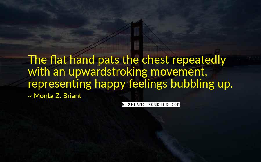 Monta Z. Briant Quotes: The flat hand pats the chest repeatedly with an upwardstroking movement, representing happy feelings bubbling up.