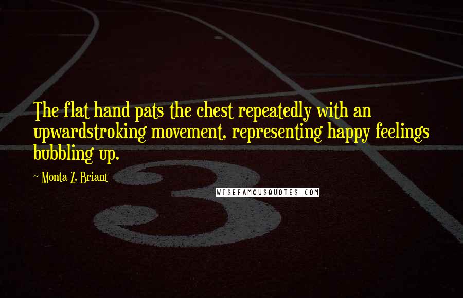 Monta Z. Briant Quotes: The flat hand pats the chest repeatedly with an upwardstroking movement, representing happy feelings bubbling up.