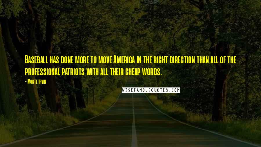 Monte Irvin Quotes: Baseball has done more to move America in the right direction than all of the professional patriots with all their cheap words.