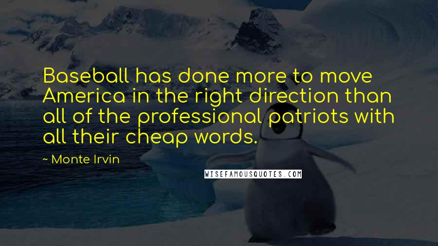 Monte Irvin Quotes: Baseball has done more to move America in the right direction than all of the professional patriots with all their cheap words.