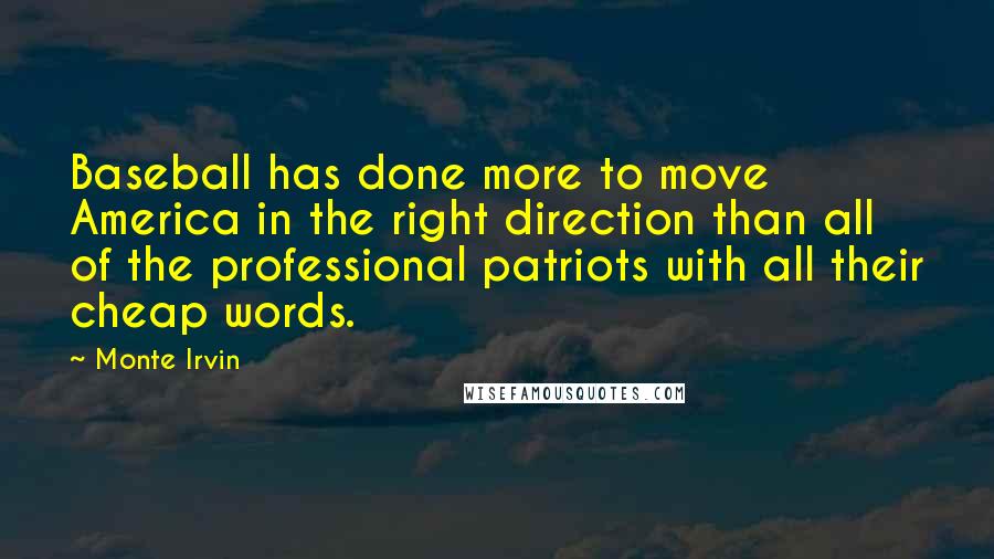 Monte Irvin Quotes: Baseball has done more to move America in the right direction than all of the professional patriots with all their cheap words.