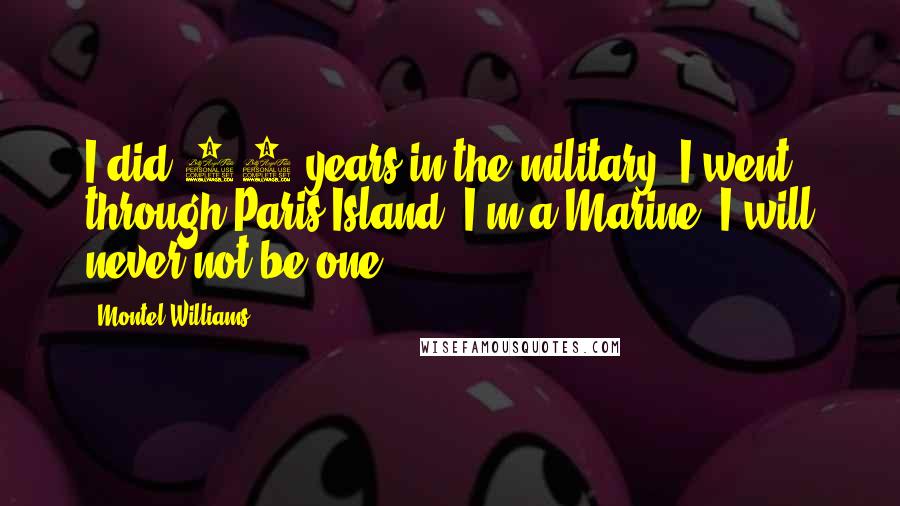 Montel Williams Quotes: I did 22 years in the military. I went through Paris Island. I'm a Marine. I will never not be one.