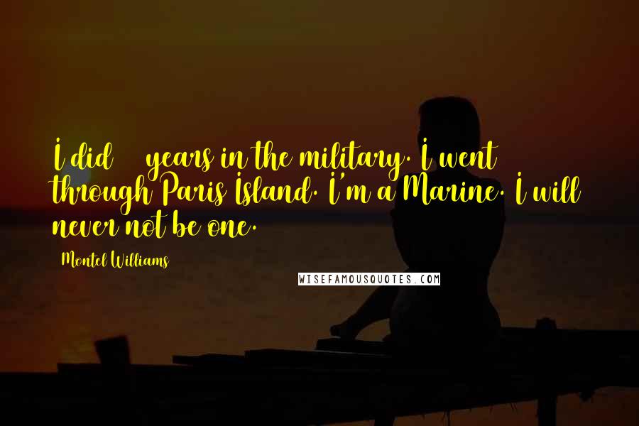 Montel Williams Quotes: I did 22 years in the military. I went through Paris Island. I'm a Marine. I will never not be one.