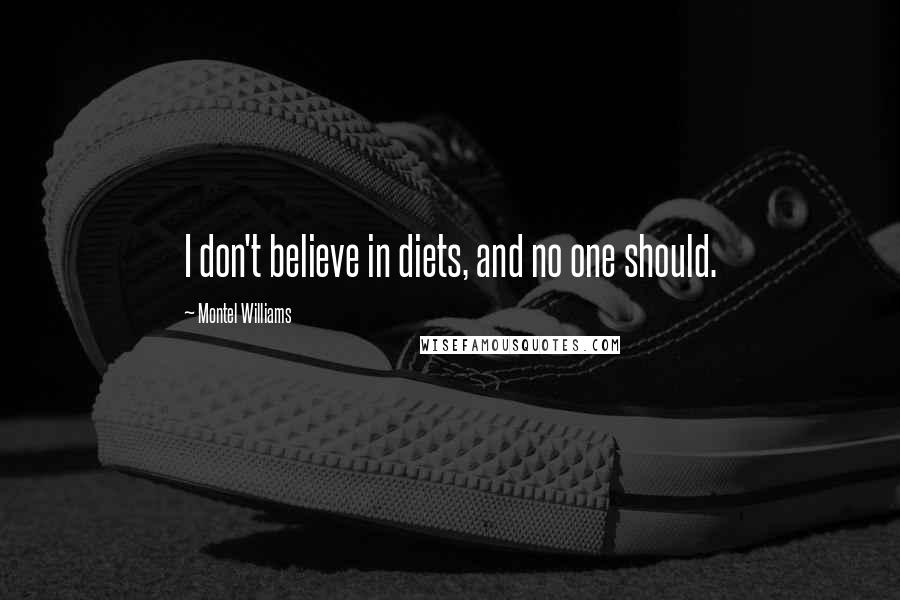 Montel Williams Quotes: I don't believe in diets, and no one should.