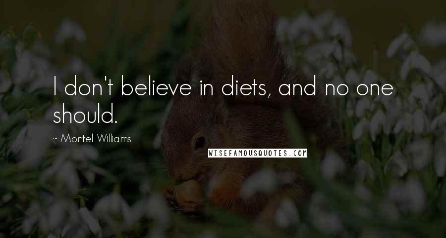 Montel Williams Quotes: I don't believe in diets, and no one should.