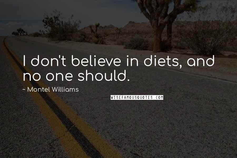 Montel Williams Quotes: I don't believe in diets, and no one should.
